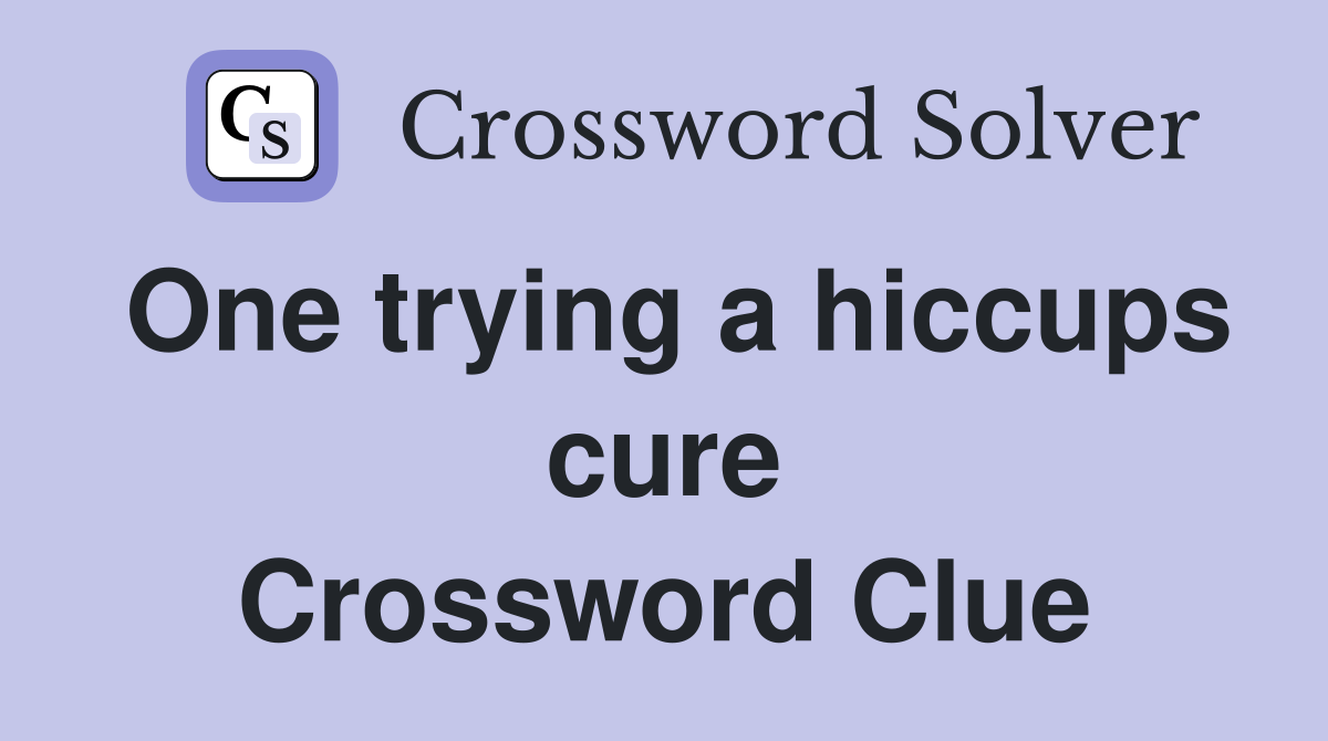 One trying a hiccups cure Crossword Clue