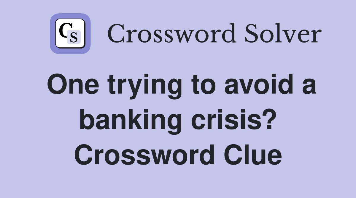One trying to avoid a banking crisis? Crossword Clue