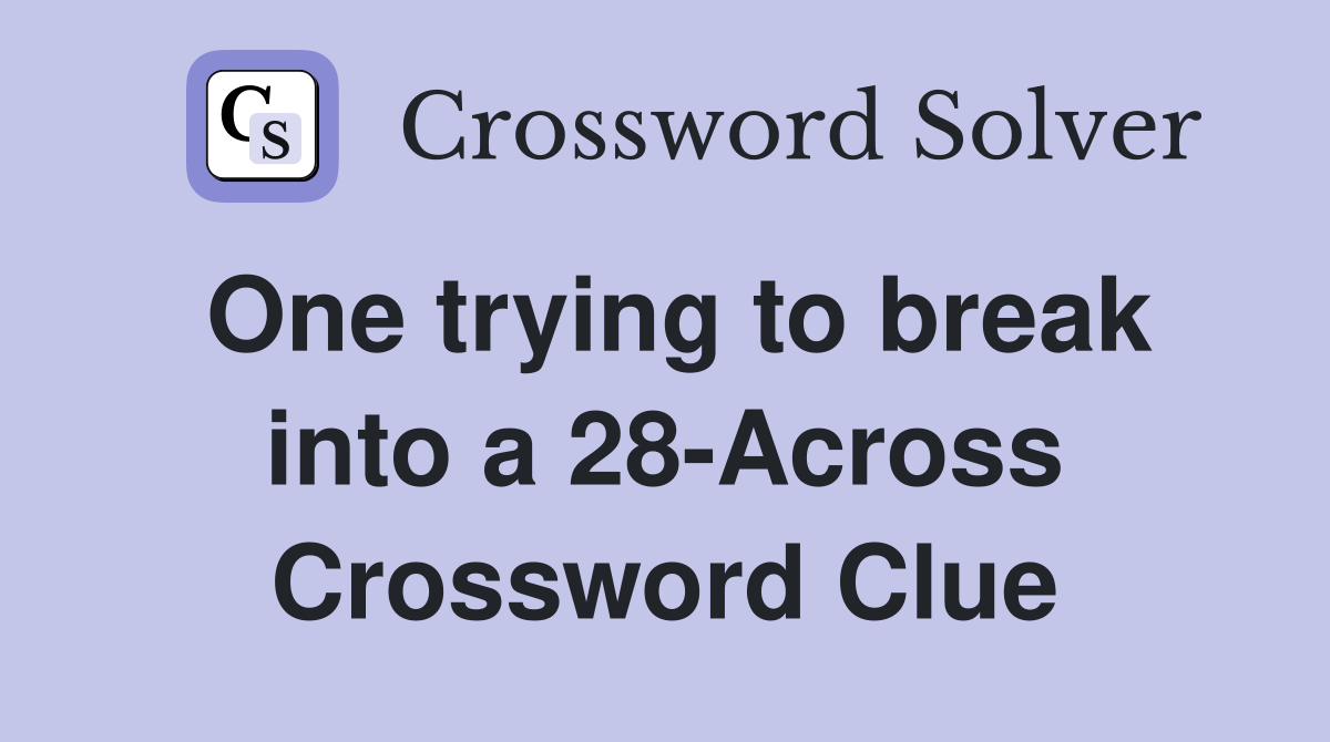 One trying to break into a 28-Across Crossword Clue