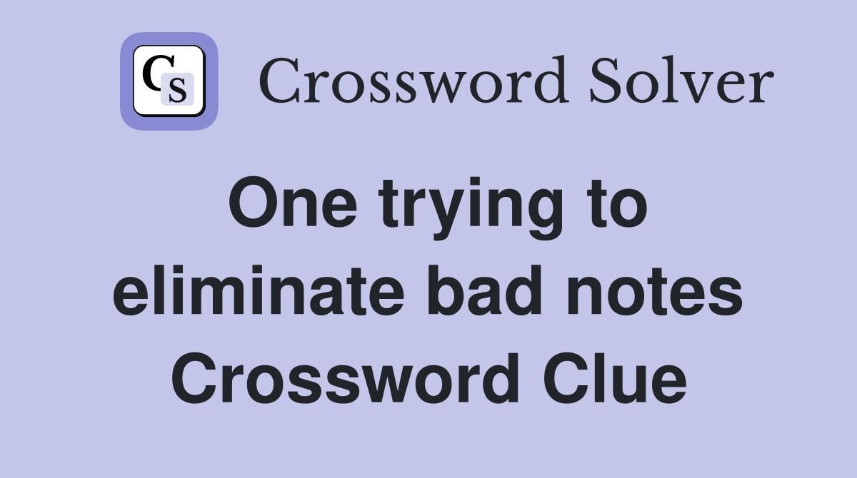 One trying to eliminate bad notes Crossword Clue