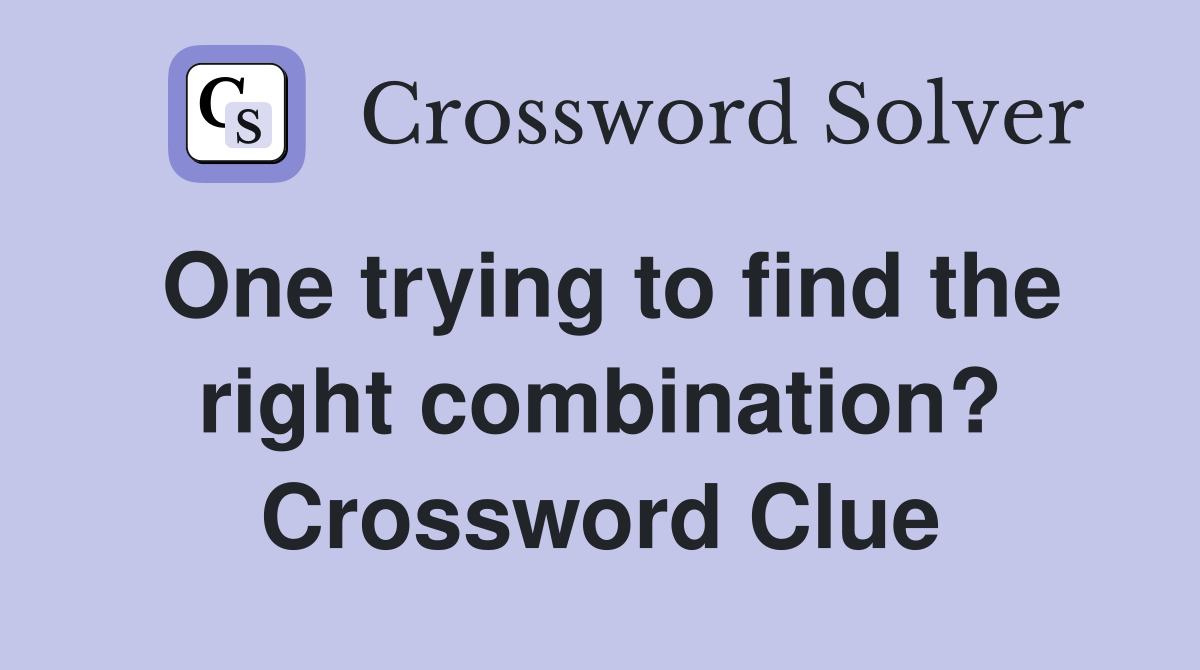 One trying to find the right combination? Crossword Clue