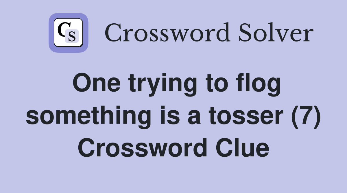 One trying to flog something is a tosser (7) Crossword Clue