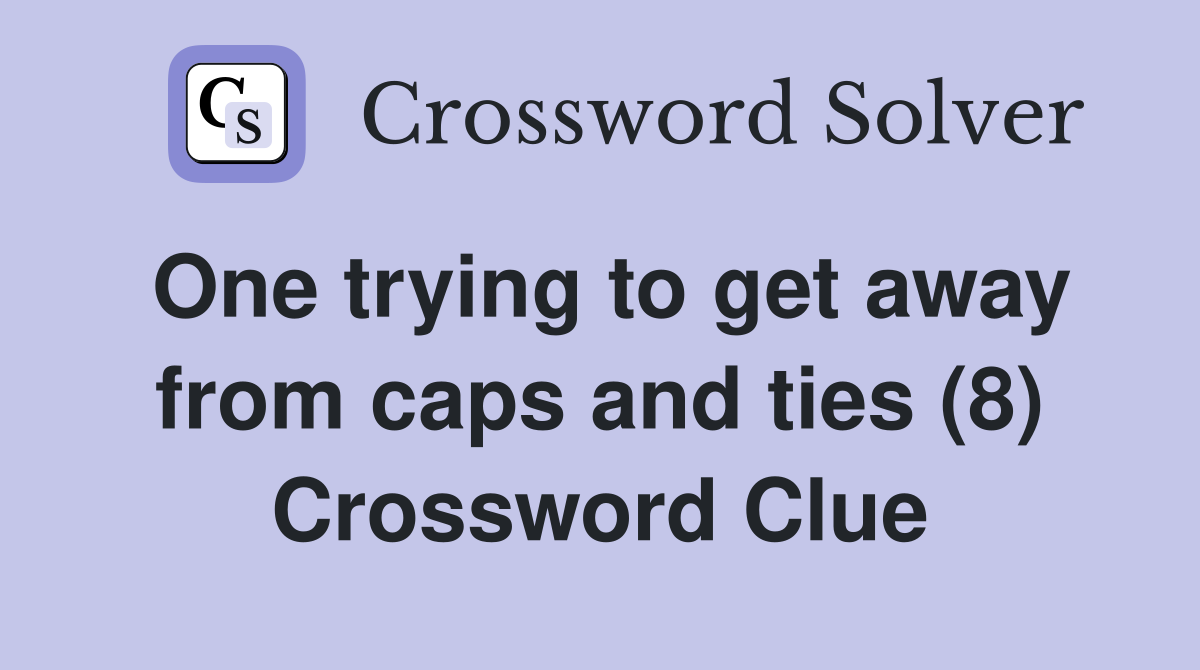 One trying to get away from caps and ties (8) Crossword Clue