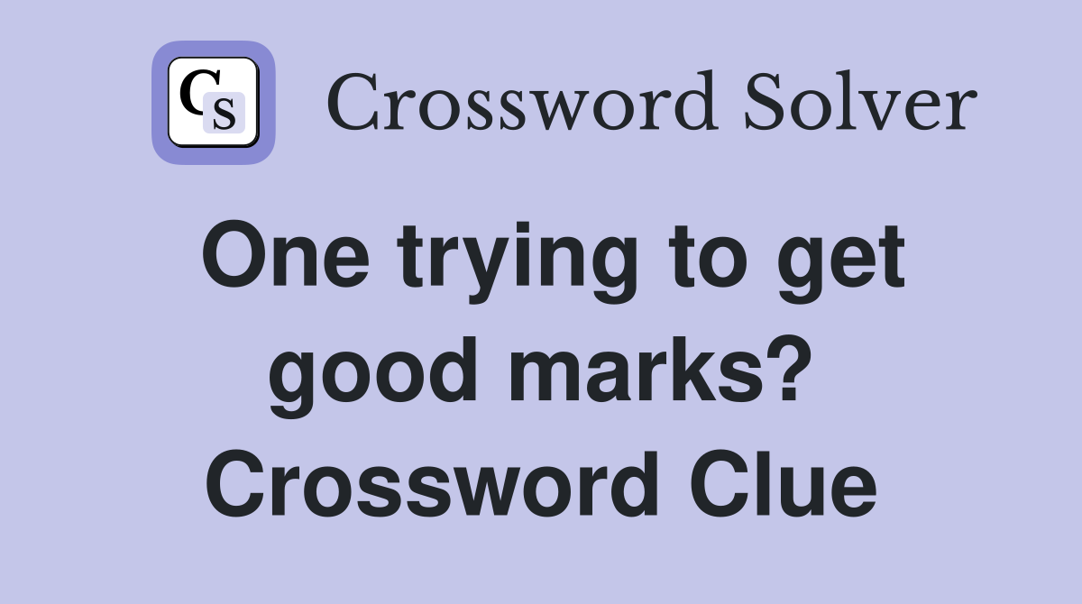 One trying to get good marks? Crossword Clue