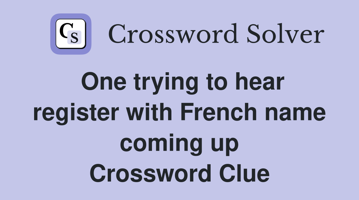 One trying to hear register with French name coming up Crossword Clue