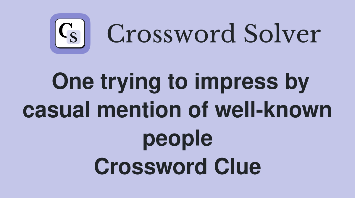 One trying to impress by casual mention of well-known people Crossword Clue