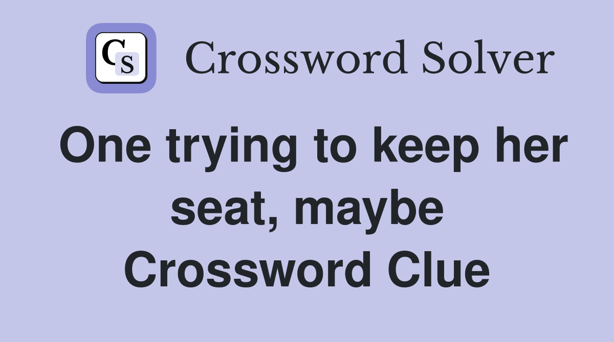 One trying to keep her seat, maybe Crossword Clue