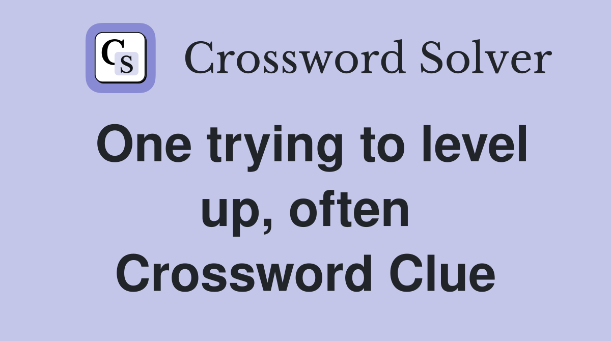 One trying to level up, often Crossword Clue