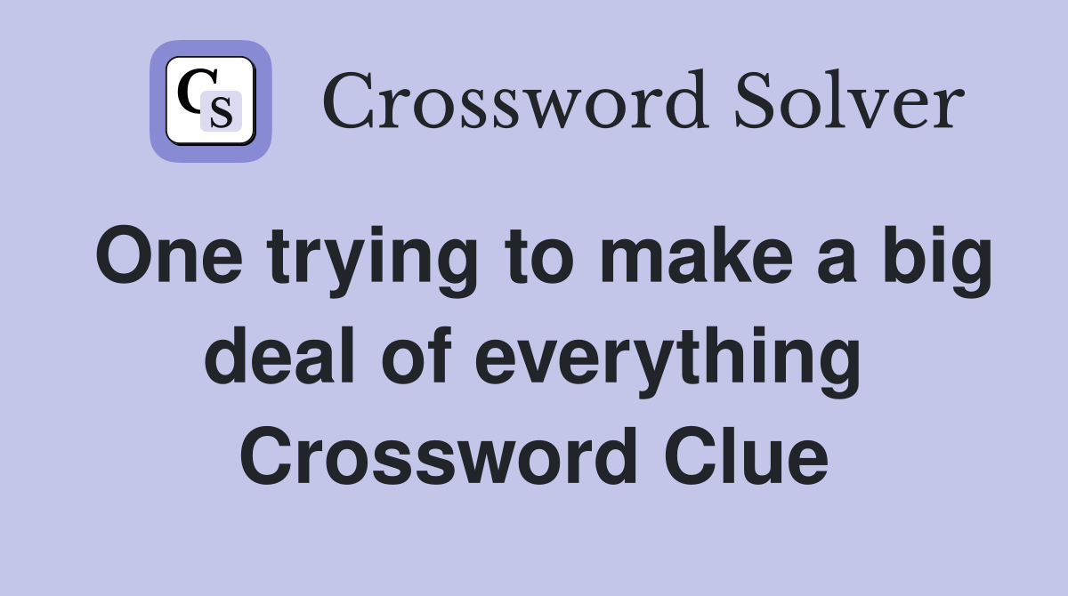 One trying to make a big deal of everything Crossword Clue