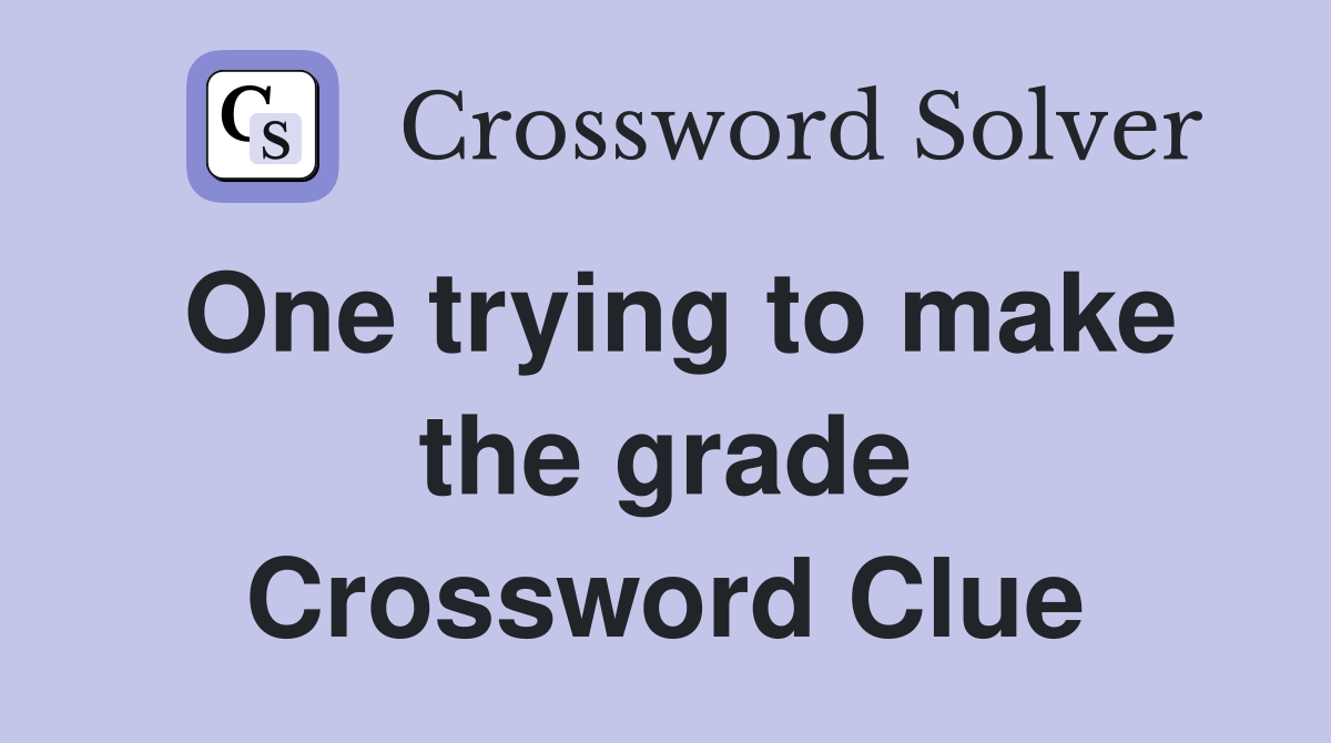 One trying to make the grade Crossword Clue
