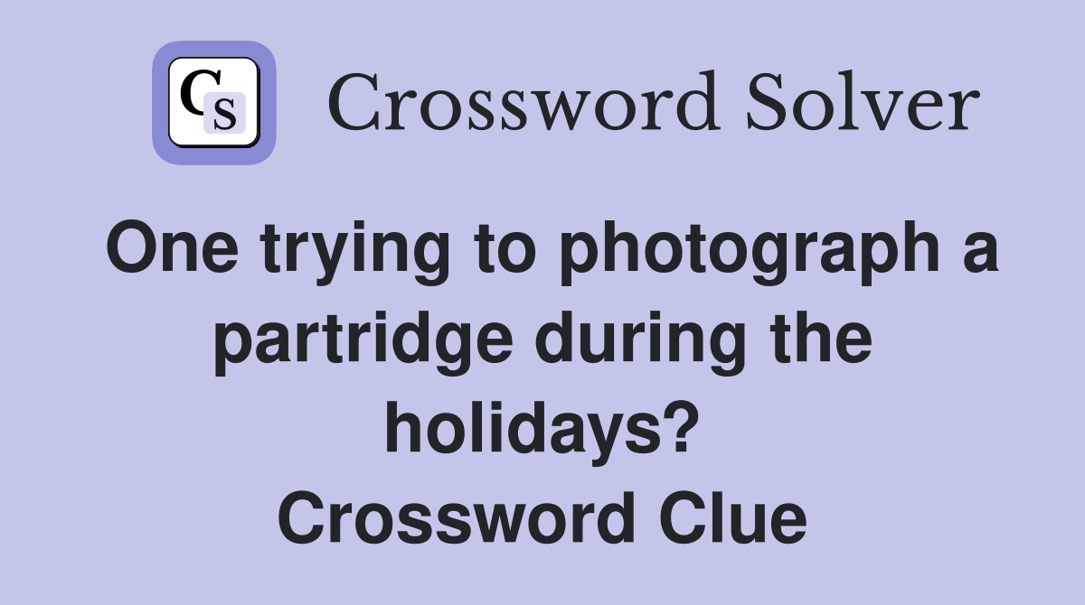 One trying to photograph a partridge during the holidays? Crossword Clue