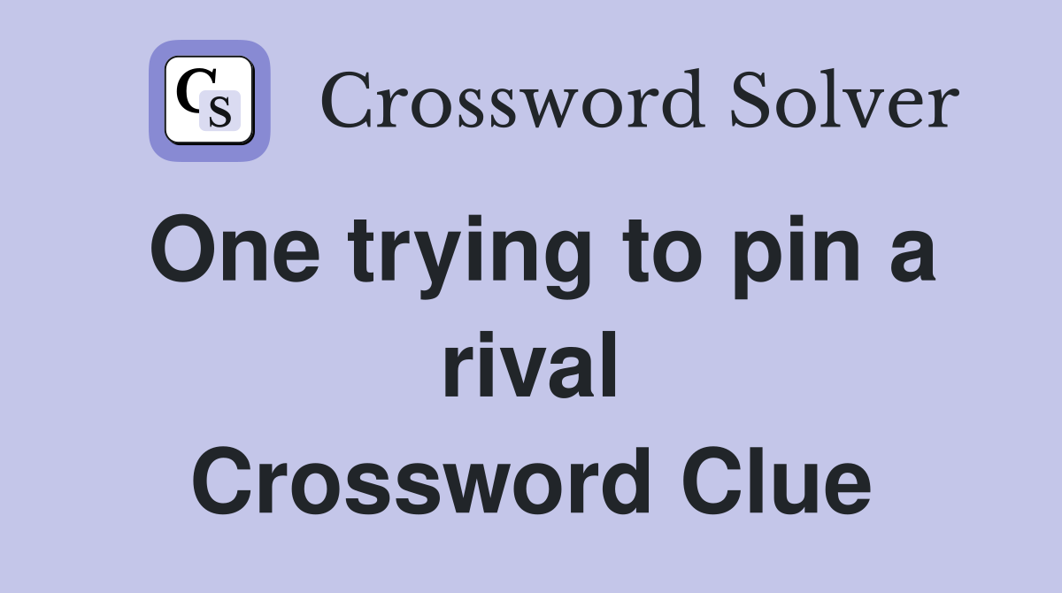 One trying to pin a rival Crossword Clue