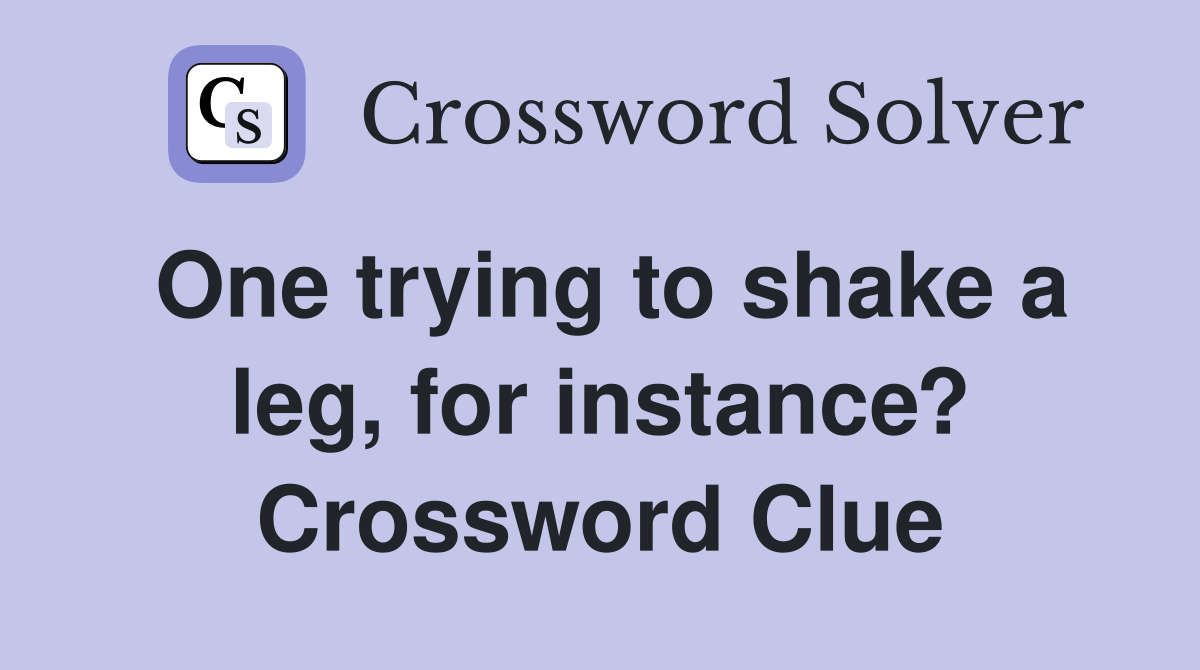 One trying to shake a leg, for instance? Crossword Clue