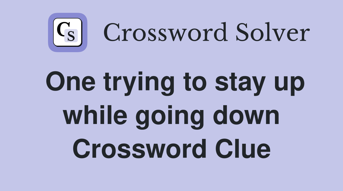 One trying to stay up while going down Crossword Clue