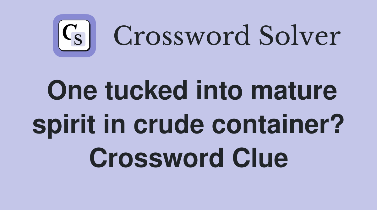One tucked into mature spirit in crude container? Crossword Clue