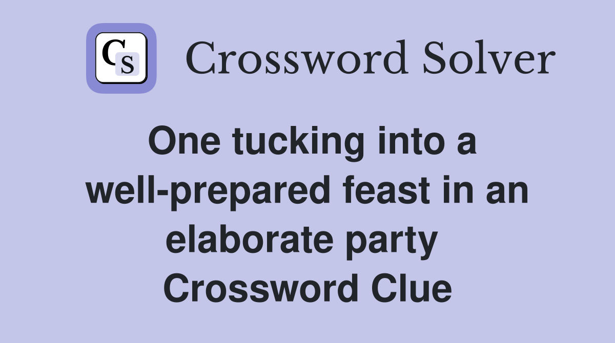 One tucking into a well-prepared feast in an elaborate party  Crossword Clue