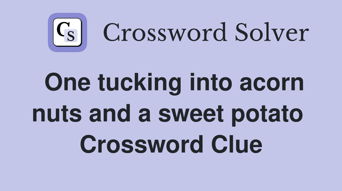 One tucking into acorn nuts and a sweet potato  Crossword Clue