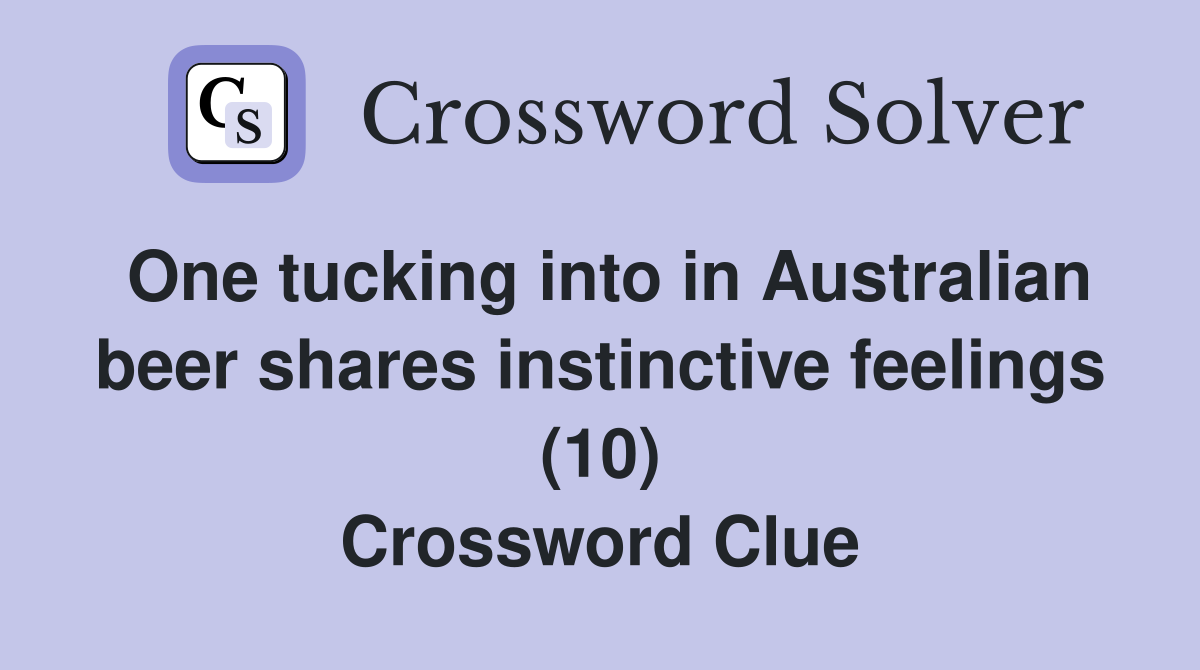 One tucking into in Australian beer shares instinctive feelings (10) Crossword Clue