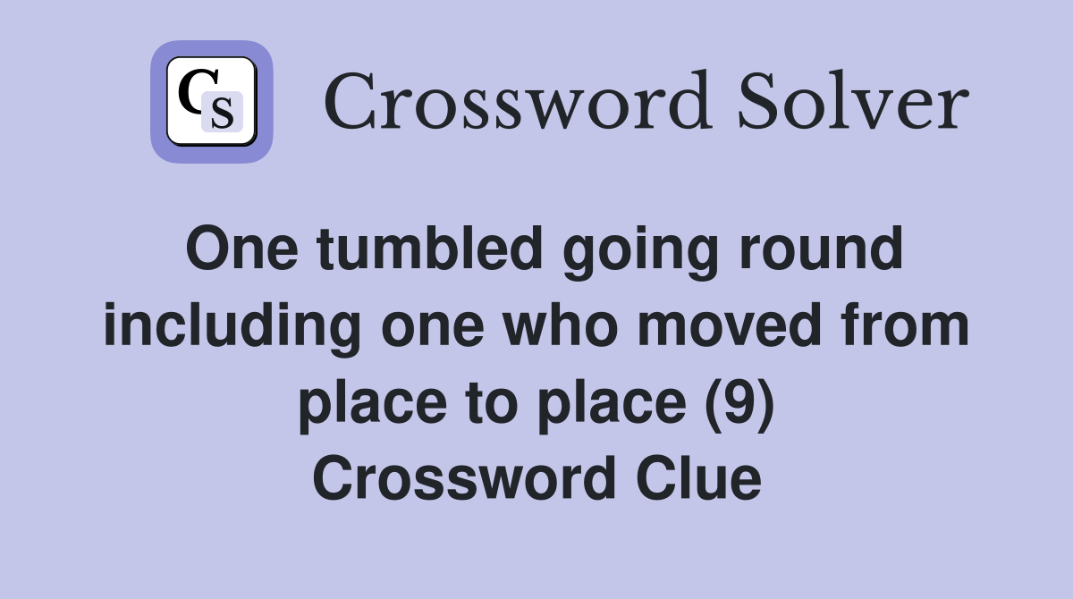 One tumbled going round including one who moved from place to place (9) Crossword Clue