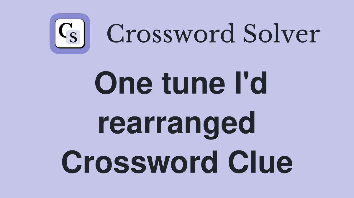 One tune I'd rearranged Crossword Clue