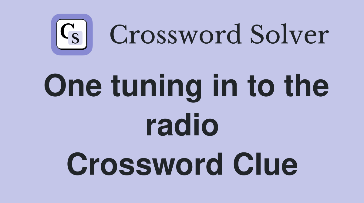 One tuning in to the radio Crossword Clue