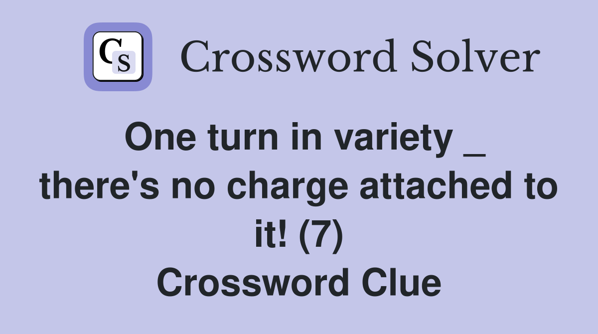 One turn in variety _ there's no charge attached to it! (7) Crossword Clue