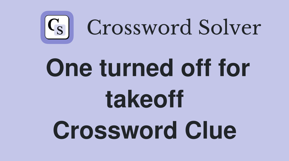 One turned off for takeoff Crossword Clue