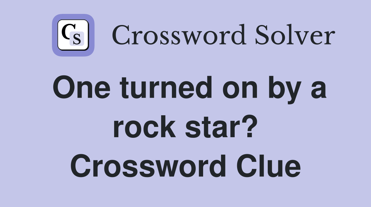 One turned on by a rock star? Crossword Clue