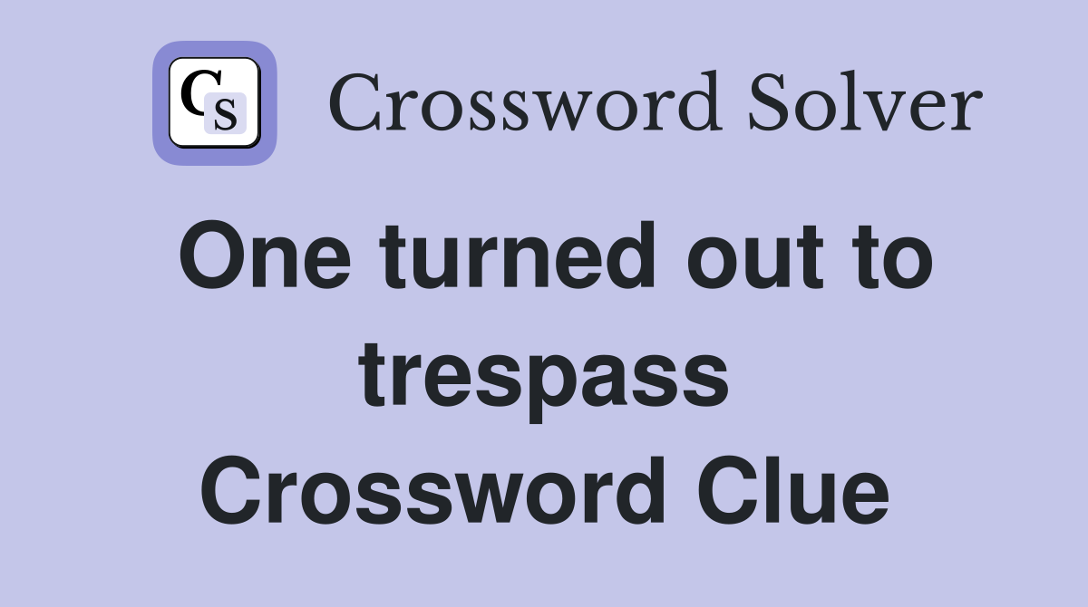 One turned out to trespass Crossword Clue