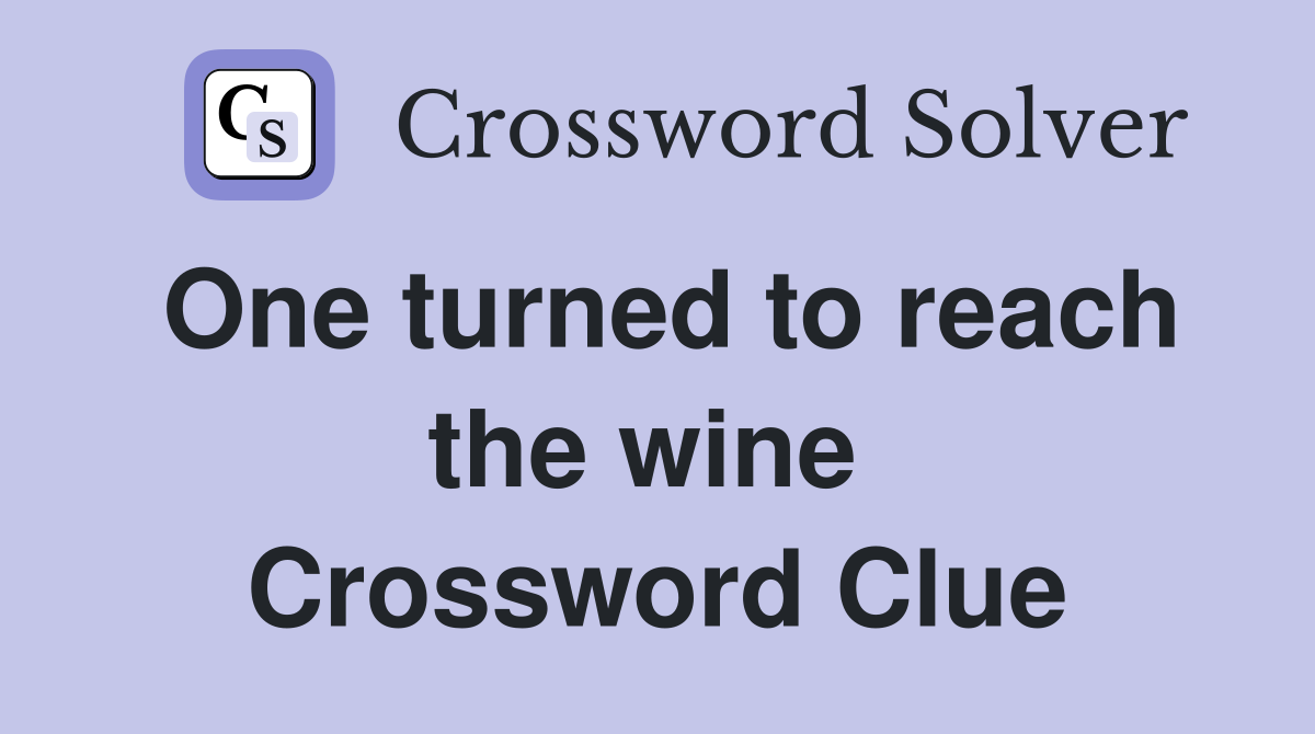 One turned to reach the wine  Crossword Clue