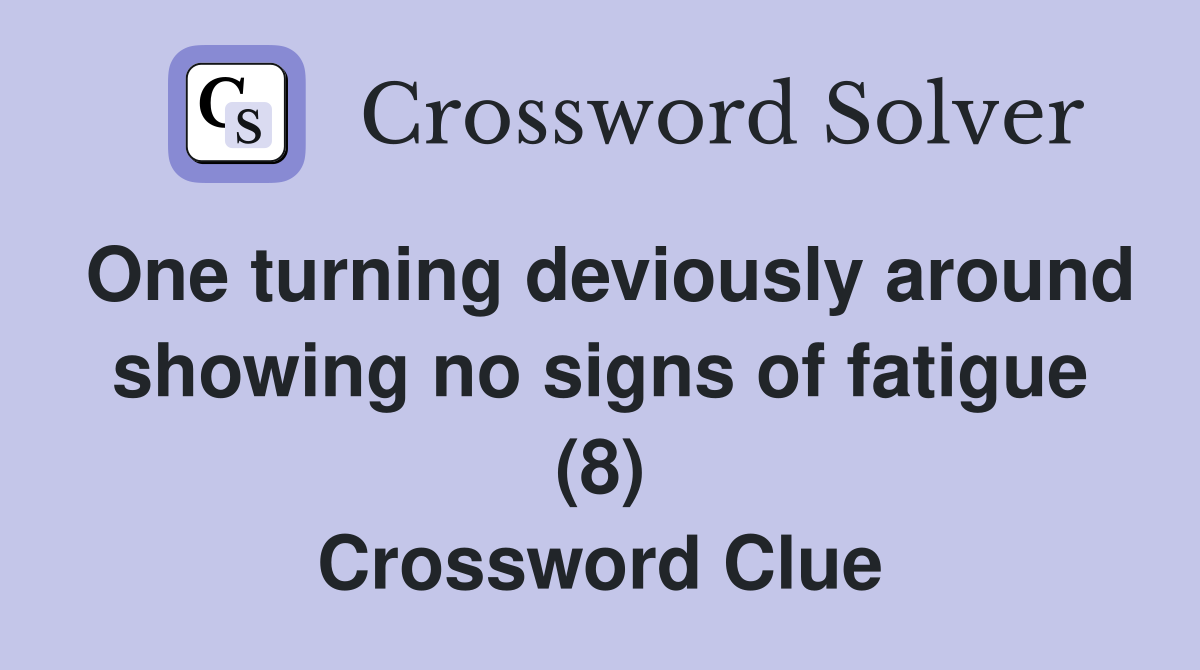One turning deviously around showing no signs of fatigue (8) Crossword Clue