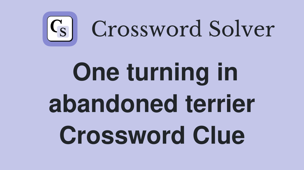 One turning in abandoned terrier Crossword Clue