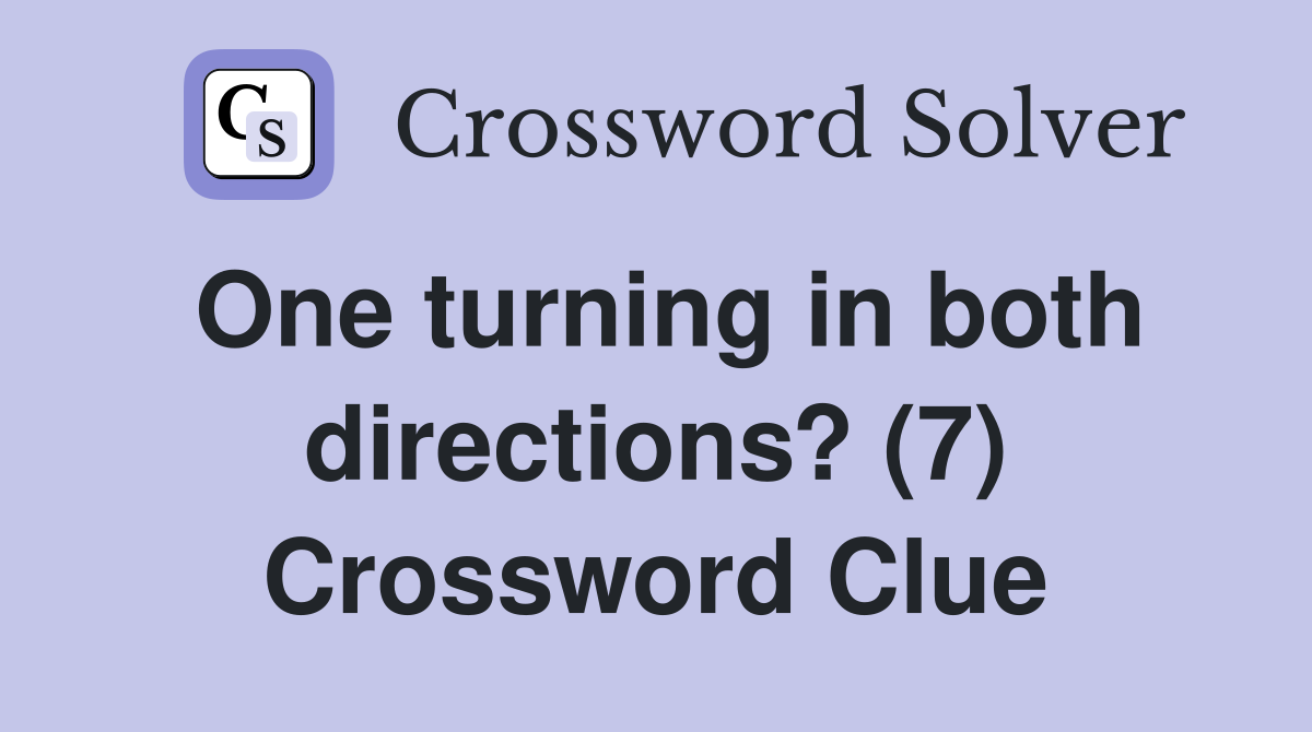 One turning in both directions? (7) Crossword Clue