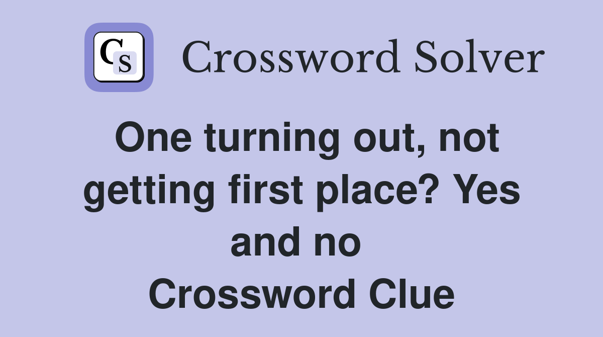 One turning out, not getting first place? Yes and no  Crossword Clue