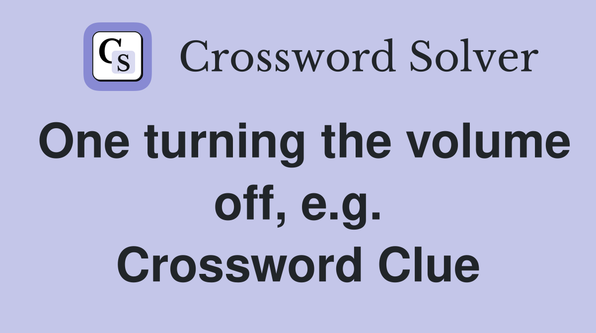 One turning the volume off, e.g. Crossword Clue