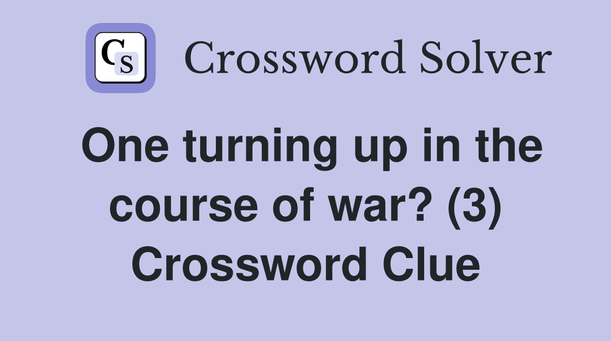 One turning up in the course of war? (3) Crossword Clue