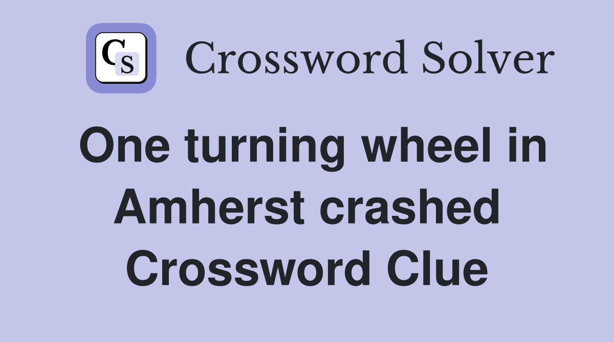 One turning wheel in Amherst crashed Crossword Clue