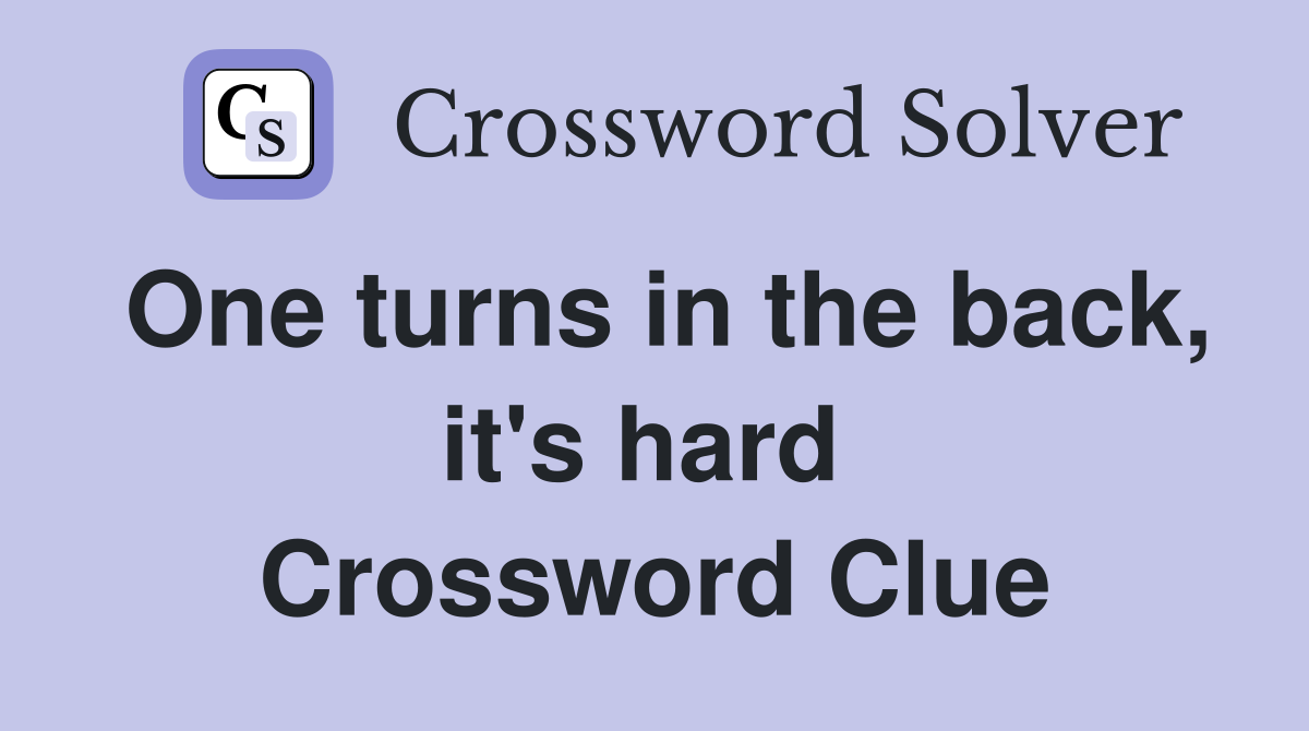 One turns in the back, it's hard  Crossword Clue