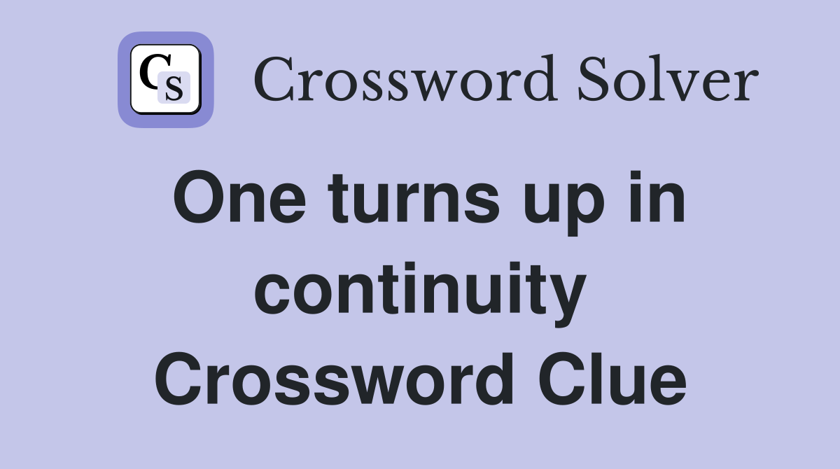 One turns up in continuity Crossword Clue
