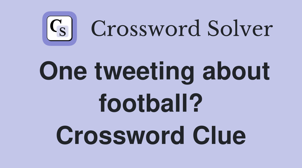 One tweeting about football? Crossword Clue