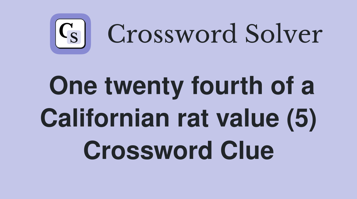 One twenty fourth of a Californian rat value (5) Crossword Clue
