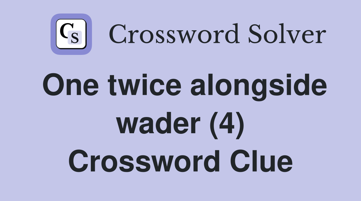 One twice alongside wader (4) Crossword Clue