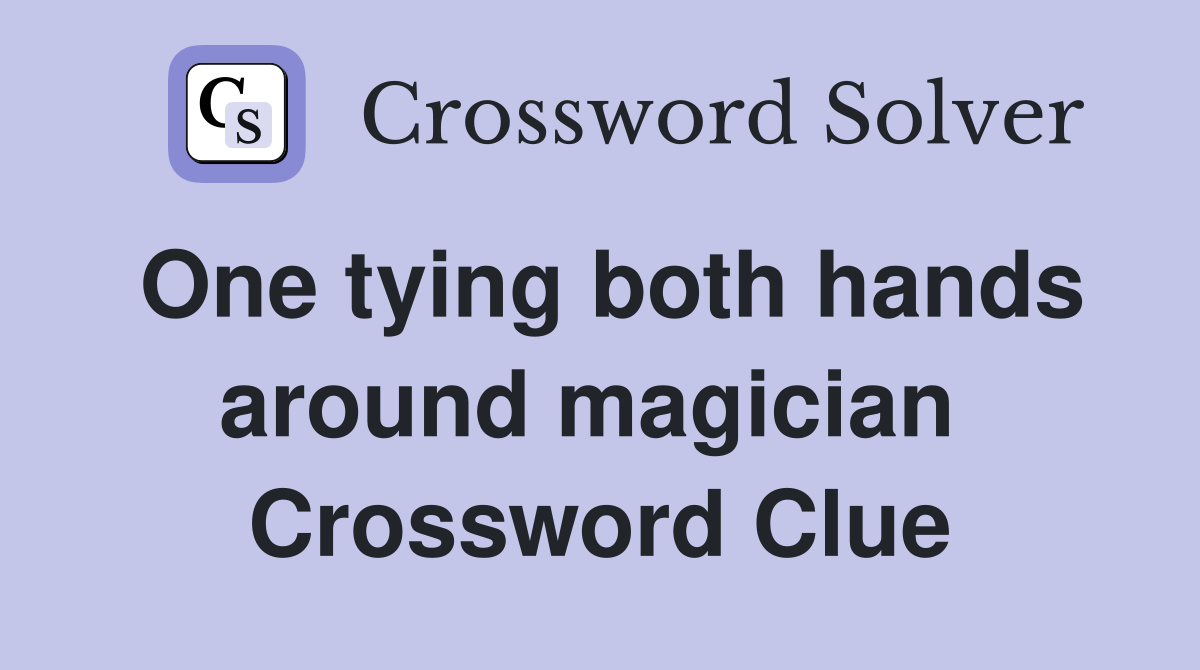 One tying both hands around magician  Crossword Clue