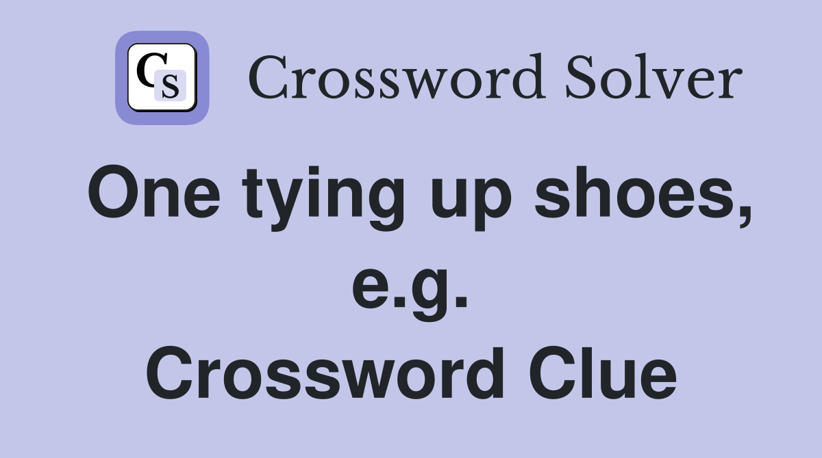 One tying up shoes, e.g. Crossword Clue