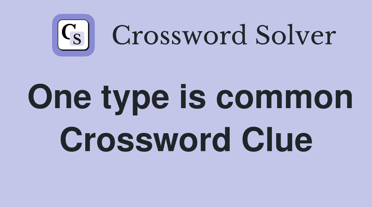 One type is common Crossword Clue