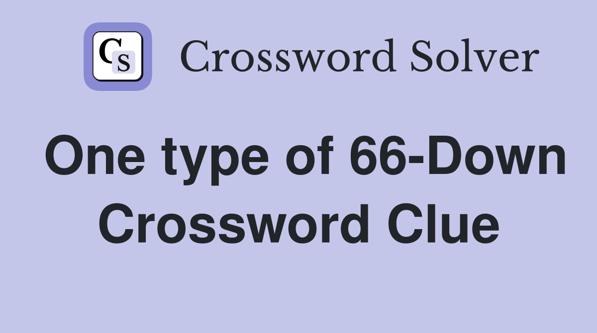 One type of 66-Down Crossword Clue