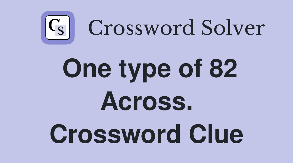 One type of 82 Across. Crossword Clue