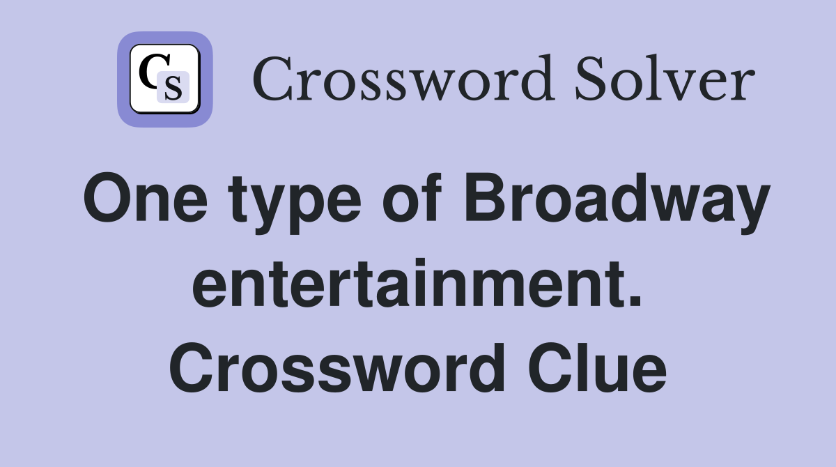 One type of Broadway entertainment. Crossword Clue