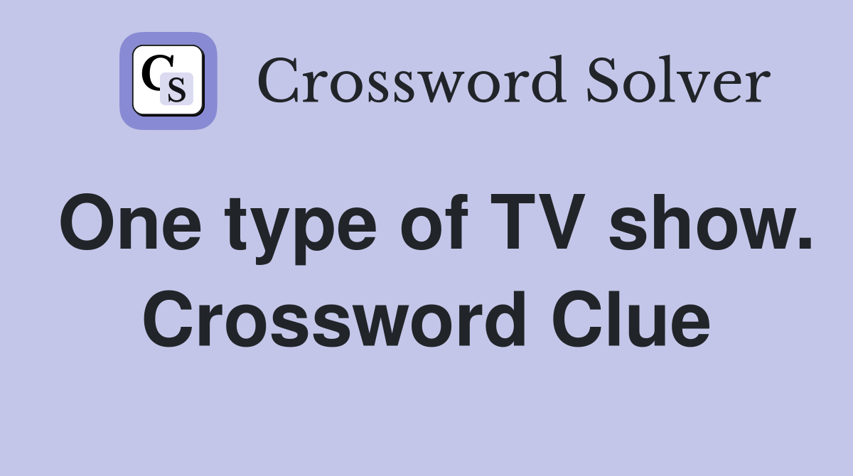 One type of TV show. Crossword Clue