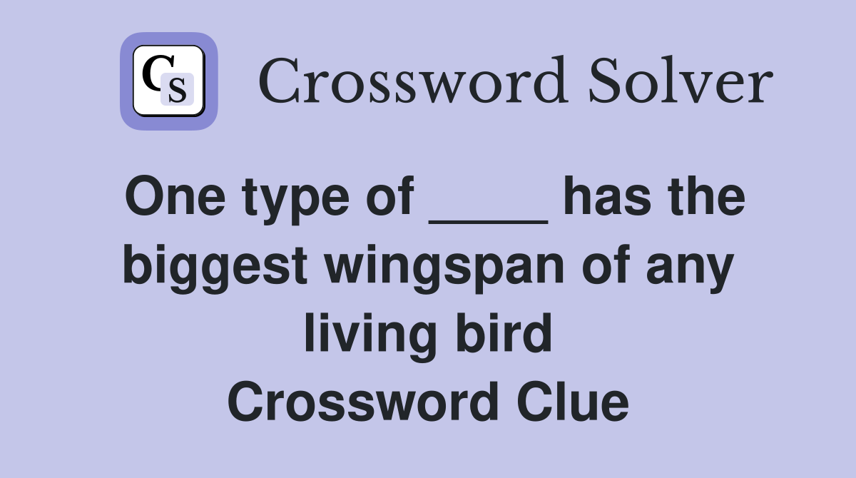 One type of ____ has the biggest wingspan of any living bird Crossword Clue